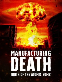 Watch Free Manufacturing Death: Birth of the Atom Bomb Full Movies HD Online MyFlixer